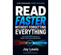 Read Faster Without Forgetting Everything: The ReaderFLEX Method for Speed, Focus, and Comprehension