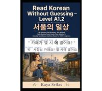 Read Korean Without Guessing - Level A1.2: 서울의 일상 - No Guessing. No Dictionary. Just Reading. Daily Routine, Food, Family, Time & Weather - Korean Interlinear Graded Reader for TOPIK I Beginners