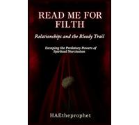 Read Me For Filth: Relationships and the Bloody Trail: Escaping the Predatory Powers of Spiritual Narcissism