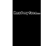 Read My Face: Cute and Funny Random Thoughts Journal Notebook - Fun Gift Idea - For Friends and Family -Coworkers -Book Club Members -Anyone Who Dares To Be Different