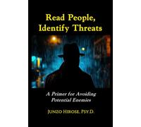 READ PEOPLE, IDENTIFY THREATS: A Primer for Avoiding Potential Enemies (The Shinrigaku Collection)