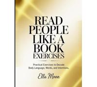 Read People like a Book Exercises: Practical Exercises to Decode Body Language, Worlds, and Intention