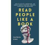 Read People Like a Book: How to Analyze, Understand, and Predict People’s Emotions, Thoughts, Intentions, and Behaviors (How to be More Likable and Charismatic)