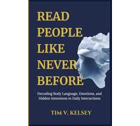 Read People like Never Before: Decoding Body Language, Emotions, and Hidden Intentions in Daily Interactions