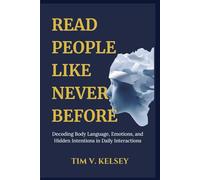 Read People like Never Before: Decoding Body Language, Emotions, and Hidden Intentions in Daily Interactions.
