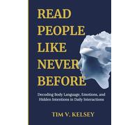 Read People like Never Before: Decoding Body Language, Emotions, and Hidden Intentions in Daily Interactions