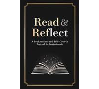 Read & Reflect: A Book Tracker and Self-Growth Journal for Professionals to Cultivate Daily Habits, Reflect, and Stay Inspired