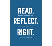 Read, Reflect, Right: A Method to Not Just Read the Bible but Understand It, Interact with It, and Connect with God through It.