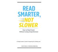 Read Smarter, Not Slower: How to Read Faster Without Losing Comprehension: A College Student's Guide to Conquering Your Reading Load (College Student Success)