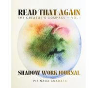 Read That Again: The Creator's Compass - Vol. I: A Shadow Work Journal With Empowering Wisdom And Deep Reflection Prompts To Strengthen Your Mindset, And Activate Your Creative Power