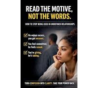 Read The Motive, Not The Words: how to Stop being Used in Undefined Relationships.