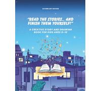 "READ THE STORIES... AND FINISH THEM YOURSELF!": A Creative Story and Drawing Activity Book for Kids Ages 8-10