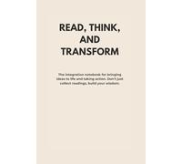 READ, THINK, AND TRANSFORM: The integration notebook for bringing ideas to life and taking action. Don't collect readings, build your wisdom. (ACTION NOTE PRESS)