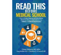 Read This Before Medical School: How to Study Smarter and Live Better While Excelling in Class and on your USMLE or COMLEX Board Exams