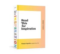 Read This for Inspiration: Simple Sparks to Ignite Your Life