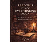 READ THIS IF YOU’RE OVERTHINKING AGAIN: Late-Night Thoughts, Overthinking, and the Quiet Process of Letting Go: 4 (The Quiet Things Series a collection of reflection-based books)
