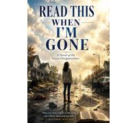 READ THIS WHEN I'M GONE: A Novel of the Great Disappearance