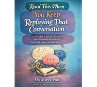 Read This When You Keep Replaying That Conversation: A 6-Week Self-Compassion Workbook to Stop Overthinking What You Said, Quiet Social Anxiety, and Finally Move On (Read This When… Collection)