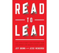 Read to Lead: The Simple Habit That Expands Your Influence and Boosts Your Career