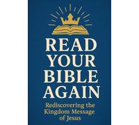READ YOUR BIBLE AGAIN: Rediscovering the Kingdom Message of Jesus