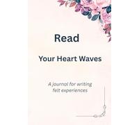 Read your heart waves: a journal for writing felt experiences: A perfect gift for someone who wants to contemplate both easy and difficult emotions.