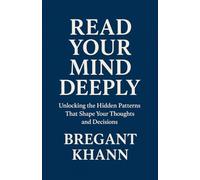 Read your mind deeply: Unlocking the Hidden Patterns That Shape Your Thoughts and Decisions