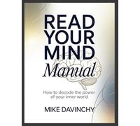 Read Your Mind Manual: How to Decode the Power of Your Inner World