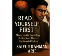 Read Yourself First: Mastering the Psychology Behind Your Habits, Emotions & Choices: 1 (Psychology & Self-Mastery)