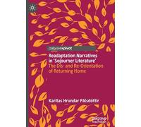 Readaptation Narratives in 'Sojourner Literature': The Dis- and Re-Orientation of Returning Home
