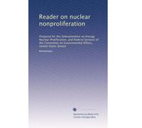 Reader on nuclear nonproliferation: Prepared for the Subcommittee on Energy, Nuclear Proliferation, and Federal Services of the Committee on Governmental Affairs, United States Senate