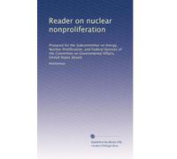 Reader on nuclear nonproliferation: Prepared for the Subcommittee on Energy, Nuclear Proliferation, and Federal Services of the Committee on Governmental Affairs, United States Senate