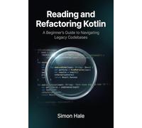 Reading and Refactoring Kotlin: A Beginner's Guide to Navigating Legacy Codebases: 2 (The Kotlin Junior Developer Guide)