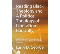 Reading Black Theology and A Political Theology of Liberation Radically: Mysticism in Black Theology and in A Political Theology of Liberation Global Influences