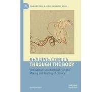 Reading Comics Through The Body: Embodiment and Materiality in the Making and Reading of Comics (Palgrave Studies in Comics and Graphic Novels)