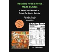 Reading Food Labels Made Simple. A Guide to Help Manage High Blood Pressure, Diabetes, Cholesterol etc. with Confidence. Includes Practice Exercises ... Reading Guide for Adults and Older Adults.