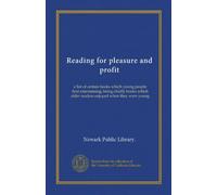 Reading for pleasure and profit (Vol-1): a list of certain books which young people find entertaining; being chiefly books which older readers enjoyed when they were young