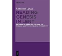 Reading Genesis in Lent: Reception of the Biblical Creation and Paradise Narrative in Byzantine Hymnography