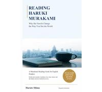 Reading Haruki Murakami: Why His Novels Change the Way You See the World (Haruki Murakami: Literary Critiques and Analysis Series)