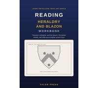 Reading Heraldry and Blazon Workbook: Read the Language of Coats of Arms: Tinctures, Ordinaries, and Charges, with 20 Practice Shields, Drills, and Complete Answer Keys