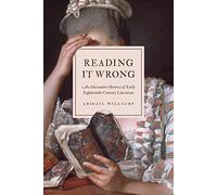 Reading It Wrong: An Alternative History of Early Eighteenth-Century Literature