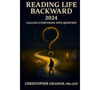 Reading LIFE Backward 2024 Calling Everything into Question: Alchemy: A Metaphysical Metaphor & Conscious-Centered Living