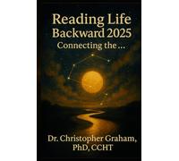 READING LIFE BACKWARD 2025: Connecting the . . .: The Sacred Secretion, Synchronicity, Reincarnation, Hermeticism & Gnosis