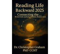 READING LIFE BACKWARD 2025: Connecting the . . .: The Sacred Secretion, Synchronicity, Reincarnation, Hermeticism & Gnosis