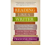 Reading Like a Writer: A Guide for People Who Love Books and for Those Who Want to Write Them
