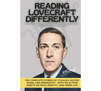 Reading Lovecraft Differently: The Complete Stories of Cthulhu, Dexter Ward, and Innsmouth - with 150 Action Sheets on Fear, Identity, and Inner Life