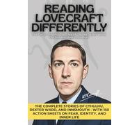 Reading Lovecraft Differently: The Complete Stories of Cthulhu, Dexter Ward, and Innsmouth - with 150 Action Sheets on Fear, Identity, and Inner Life