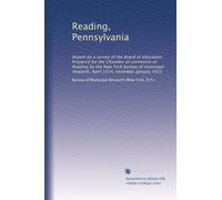 Reading, Pennsylvania: Report on a survey of the Board of education. Prepared for the Chamber of commerce of Reading by the New York bureau of municipal research, April 1914, reviewed, January 1915