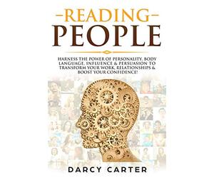 Reading People: Harness the Power Of Personality, Body Language, Influence & Persuasion To Transform Your Work, Relationships, Boost Your Confidence & Read People!