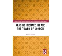 Reading Richard III and the Tower of London (21st Century Perspectives on British Literature and Society)