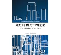 Reading Talcott Parsons: A Re-Assessment of His Legacy (Classical and Contemporary Social Theory)